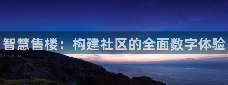 新宝5招商：智慧售楼：构建社区的全面数字体验