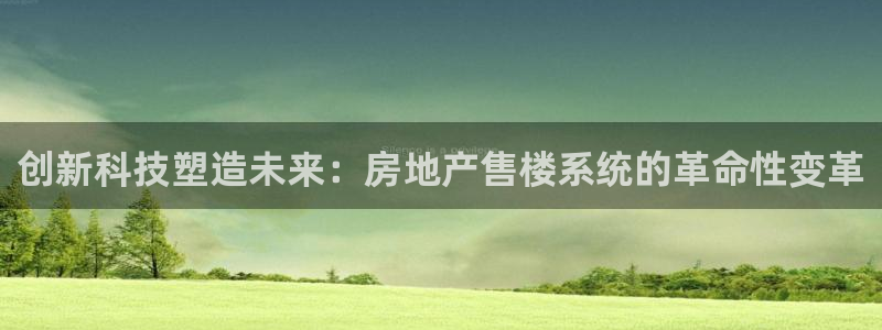 新宝5上来77542：创新科技塑造未来：房地产售楼系统的革命