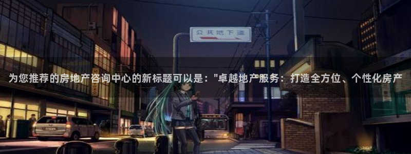 新宝5登录界面：为您推荐的房地产咨询中心的新标题可以是：\