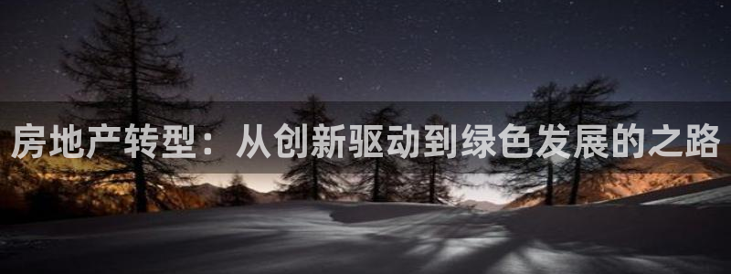 新宝5招商222111：房地产转型：从创新驱动到绿色发展的之