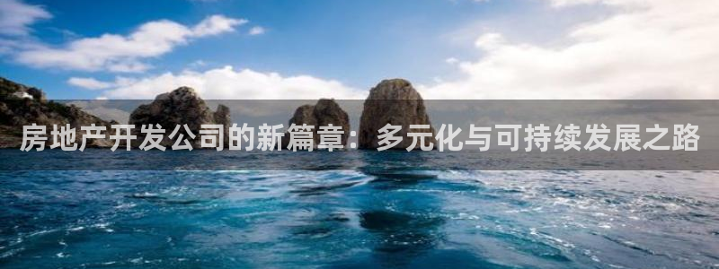 新宝5 - 测速登陆：房地产开发公司的新篇章：多元化与可持续