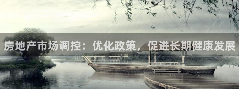 新宝5娱乐招商：房地产市场调控：优化政策，促进长期健康发展