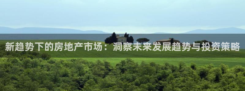 新宝5下载官方：新趋势下的房地产市场：洞察未来发展趋势与投资