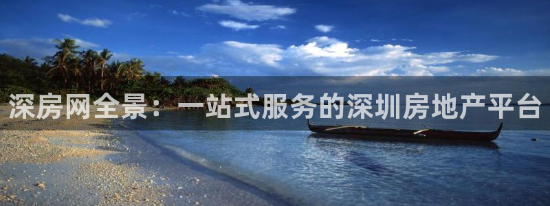 新宝5彩票娱乐平台：深房网全景：一站式服务的深圳房地产平台