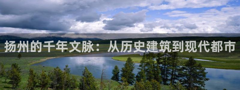 新宝5导师：扬州的千年文脉：从历史建筑到现代都市