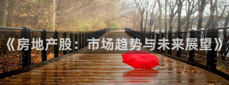 新宝5手机登录：《房地产股：市场趋势与未来展望》