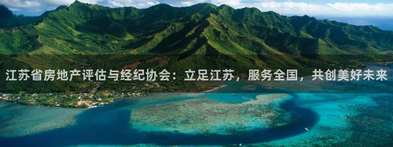 新宝5测速下载：江苏省房地产评估与经纪协会：立足江苏，服务全