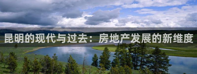新宝5注册平台：昆明的现代与过去：房地产发展的新维度