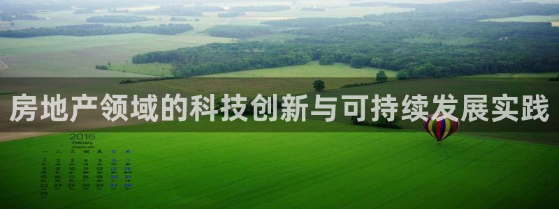 新宝5褚32OO59：房地产领域的科技创新与可持续发展实践