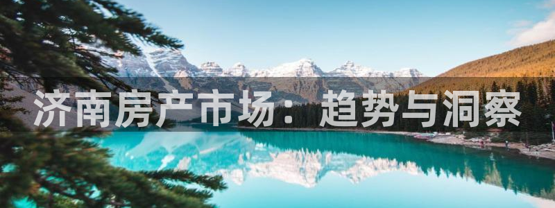 新宝5注册账号：济南房产市场：趋势与洞察