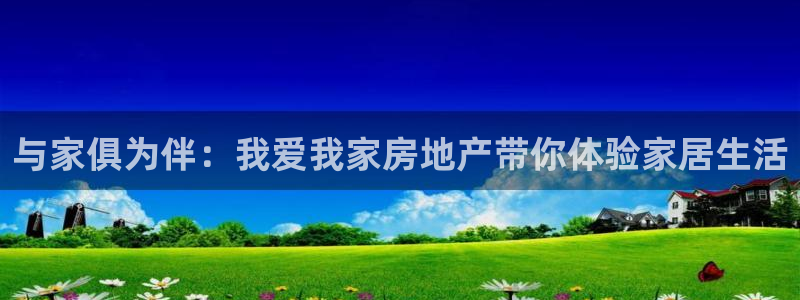 新宝5_测：与家俱为伴：我爱我家房地产带你体验家居生活